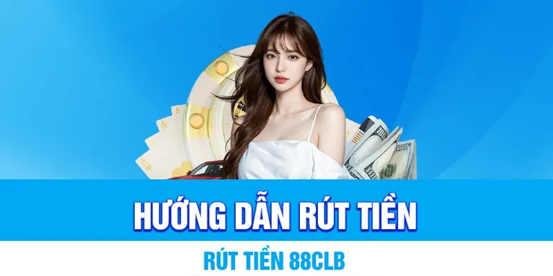 Rút tiền 88clb - Hướng dẫn cách rút tiền với các thao tác đơn giản